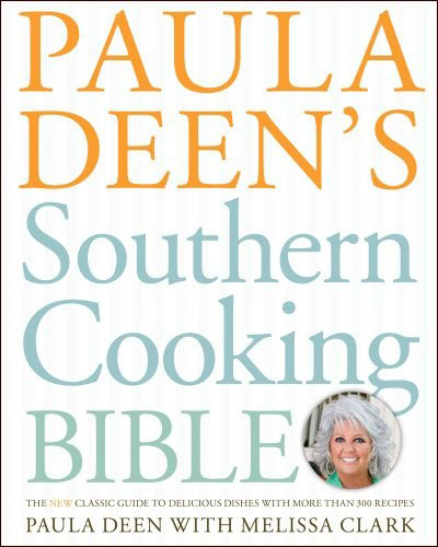 Paula Deen's Southern Cooking Bible - The New Classic Guide to Delicious Dishes with More Than 300 Recipes
