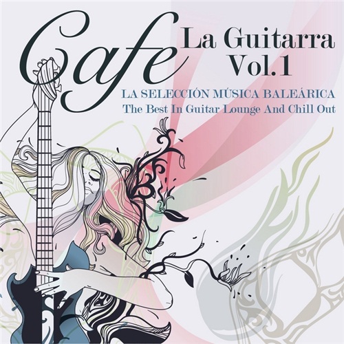 VA - Cafe La Guitarra Vol 1 (La Seleccion Musica Balearica - The Best In Guitar Lounge & Chill Out) (2012)