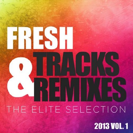 Fresh Tracks and Remixes - The Elite Selection 2013, Vol 1 (2013)
