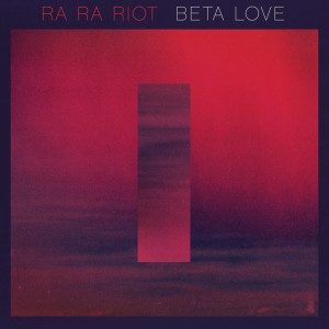 Ra Ra Riot – Beta Love (2013)