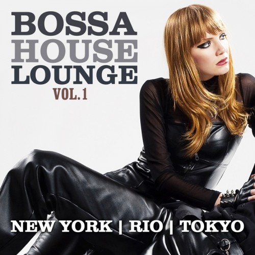 VA - Bossa House Lounge Vol 1 (New York & Rio & Tokyo) (2013)