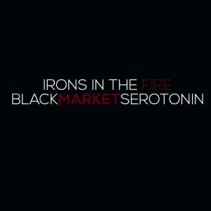 Black Market Serotonin - Irons In The Fire (Single) (2013)