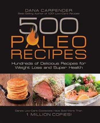 500 Paleo Recipes - Hundreds of Delicious Recipes for Weight Loss and Super Health