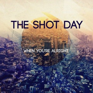 The Shot Day - When You're Alright (2013)
